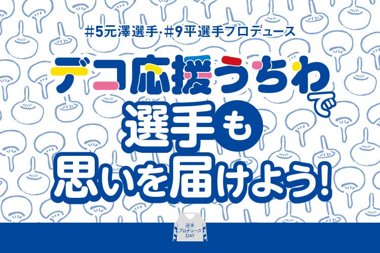 【#5 元澤誠選手、#9 平寿哉選手プロデュース】デコ応援うちわで選手「も」思いを届けよう！