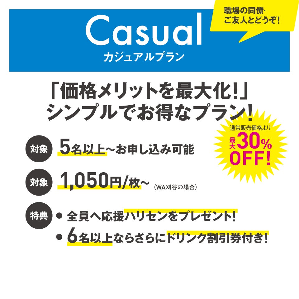 カジュアルプラン 職場の同僚・ご友人とどうぞ！「価格メリットを最大化！」シンプルでお得なプラン！通常販売価格より最大30%OFF！対象：5名以上～お申し込み可能。特典：全員へ応援ハリセンをプレゼント！6名以上ならさらにドリンク割引券付き！